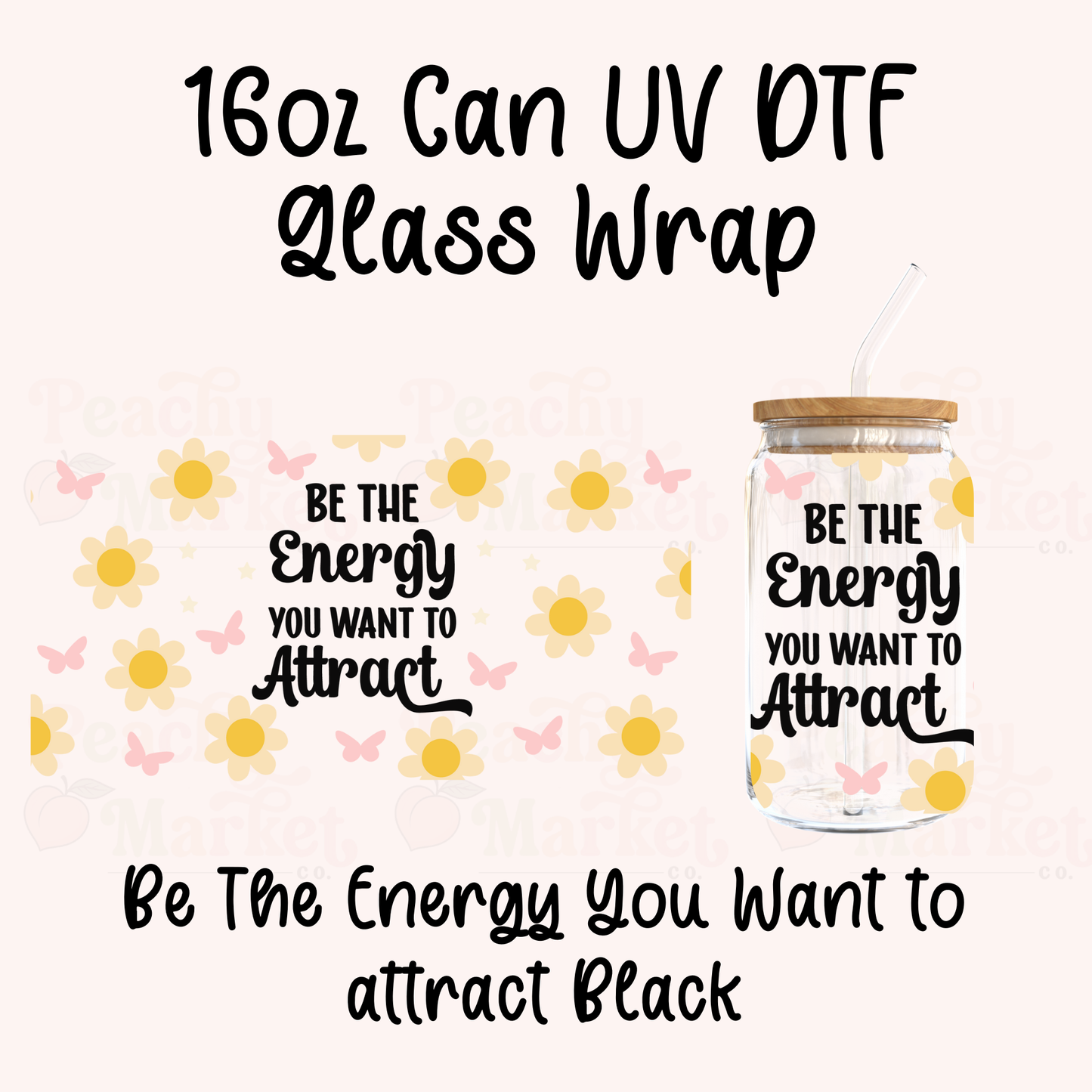 Be The Energy You Want To Attract 16oz Can Glass Wrap UV DTF