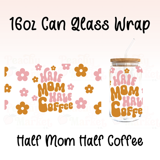 Half Mom Half Coffee 16oz Can Glass Wrap Vinyl