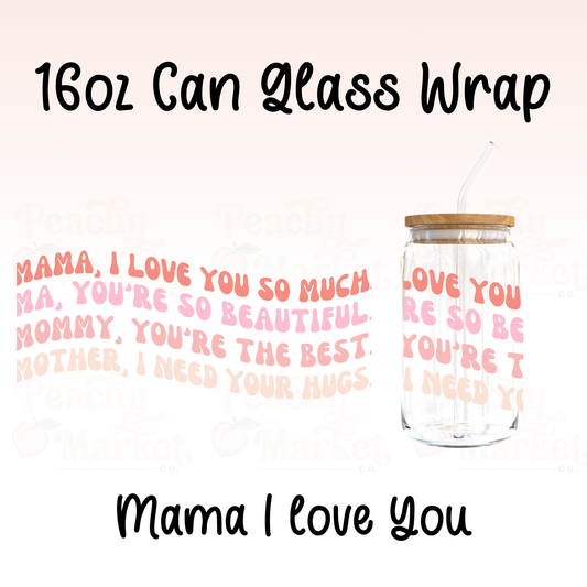 Mama I Love You 16oz Can Glass Wrap Vinyl
