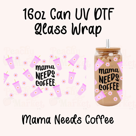 Mama Needs Coffee 16oz Can Glass Wrap UV DTF