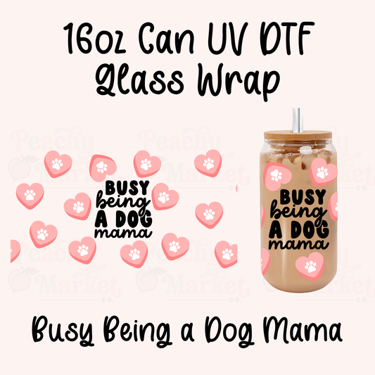 Busy Being a Dog Mama 16oz Can Glass Wrap UV DTF