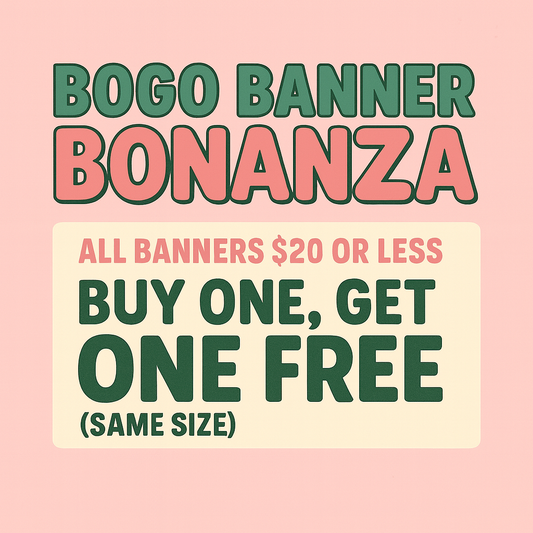 BOGO BANNERS All banners $20 or less!